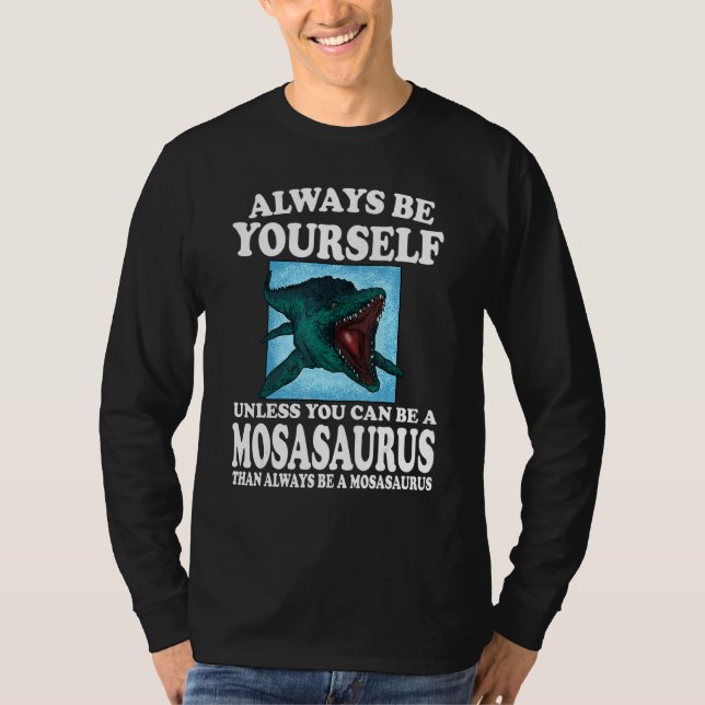Always Be Yourself Unless You Can Be A Mosasaurus  T-Shirt (Front)
