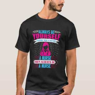 Always Be Yourself Unless You Can Be A Nurse, Funn T-Shirt