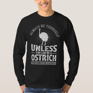 Always Be Yourself Unless You Can Be A Ostrich Bir T-Shirt