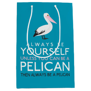 Always Be Yourself Unless You can Be A Pelican Medium Gift Bag