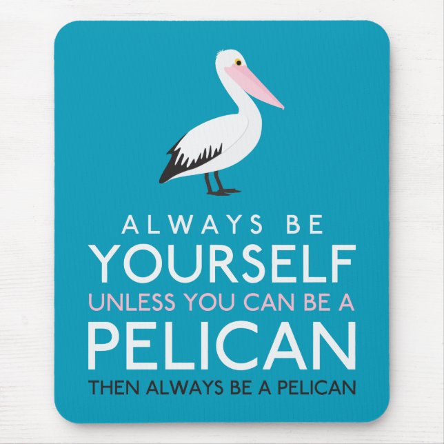 Always Be Yourself Unless You can Be A Pelican Mouse Mat (Front)
