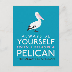 Always Be Yourself Unless You Can Be A Pelican Postcard