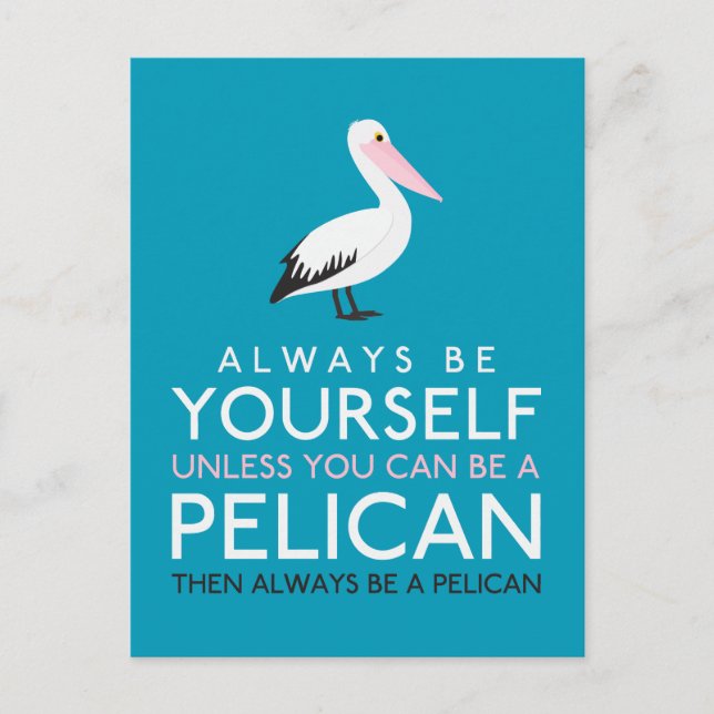 Always Be Yourself Unless You Can Be A Pelican Postcard (Front)