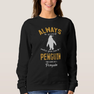Always Be Yourself Unless You Can Be A Penguin Sweatshirt