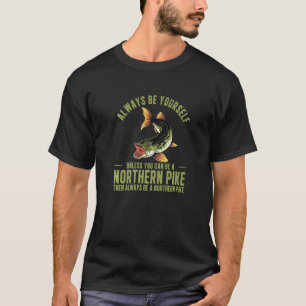 Always Be Yourself Unless You Can Be A Pike Fishe T-Shirt