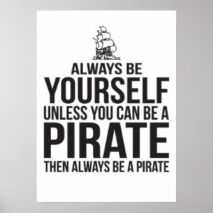 Always Be Yourself Unless You Can Be A Pirate Poster