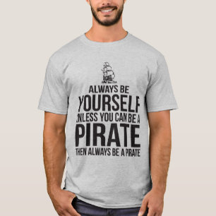 Always Be Yourself Unless You Can Be A Pirate T-Shirt