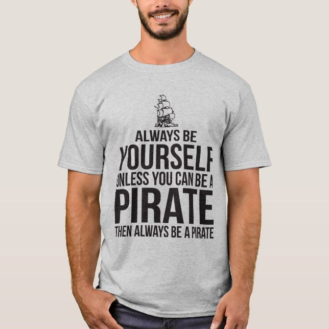Always Be Yourself Unless You Can Be A Pirate T-Shirt (Front)