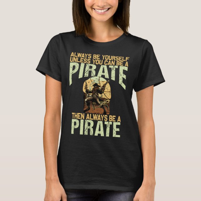 Always be yourself unless you can be a pirate T-Shirt (Front)