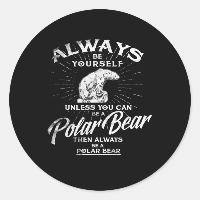 Always Be Yourself Unless You Can Be A Polar Bear Classic Round Sticker (Front)