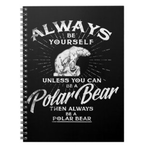 Always Be Yourself Unless You Can Be A Polar Bear Notebook