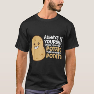 Always Be Yourself Unless You Can Be A Potato T-Shirt