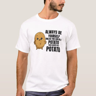 Always Be Yourself Unless You Can Be A Potato T-Shirt