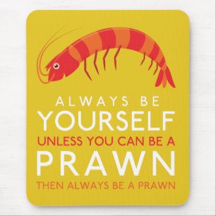 Always Be Yourself Unless You Can Be A Prawn Mouse Mat