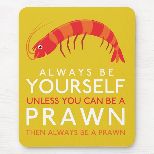 Always Be Yourself Unless You Can Be A Prawn Mouse Mat (Front)