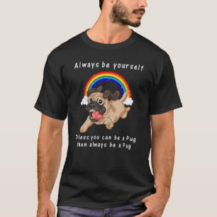 Always Be Yourself Unless You Can Be A Pug Rainbo T-Shirt