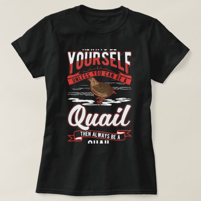 Always be yourself Unless you can be a Quail T-Shirt (Design Front)