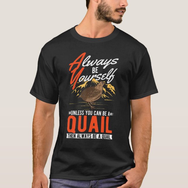 Always be yourself Unless you can be a Quail T-Shirt (Front)