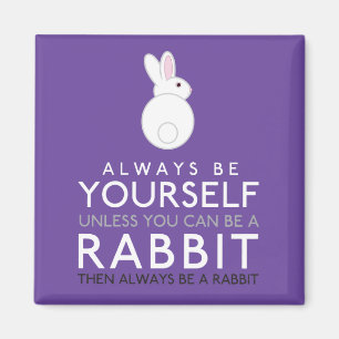 Always Be Yourself Unless You Can Be A Rabbit Magnet