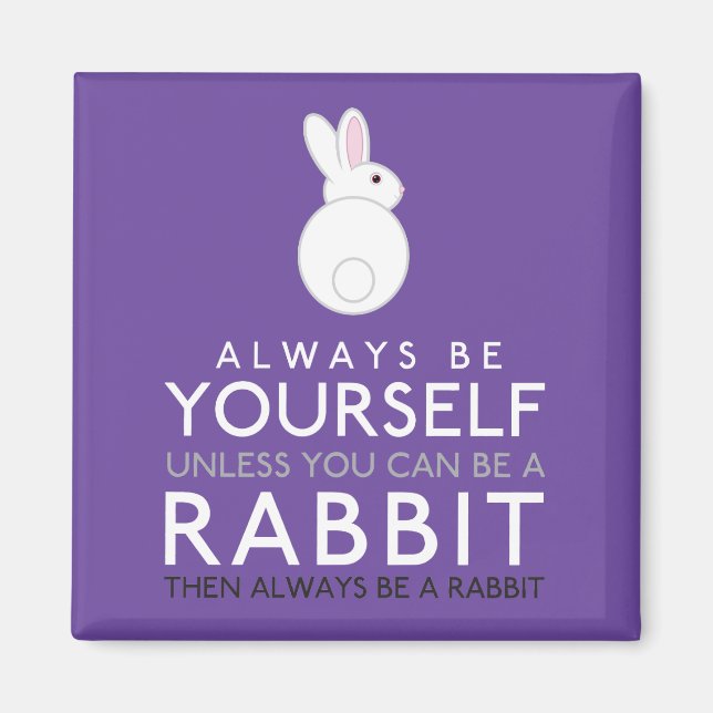Always Be Yourself Unless You Can Be A Rabbit Magnet (Front)
