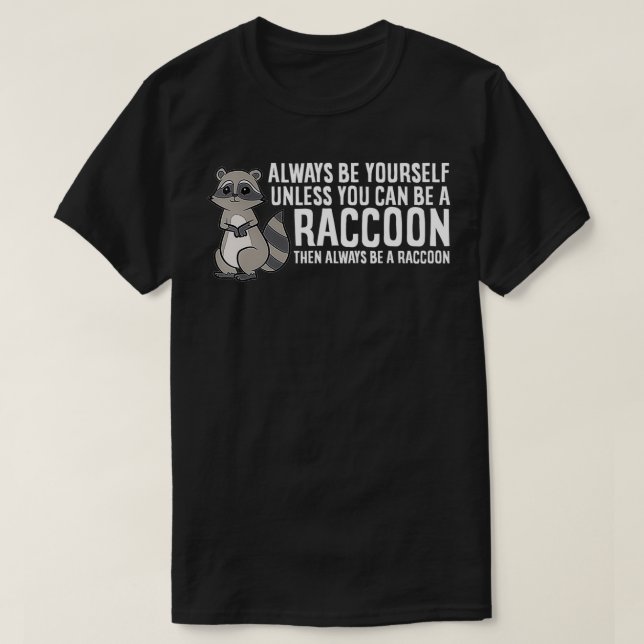 Always Be Yourself Unless You Can Be A Raccoon  T-Shirt (Design Front)