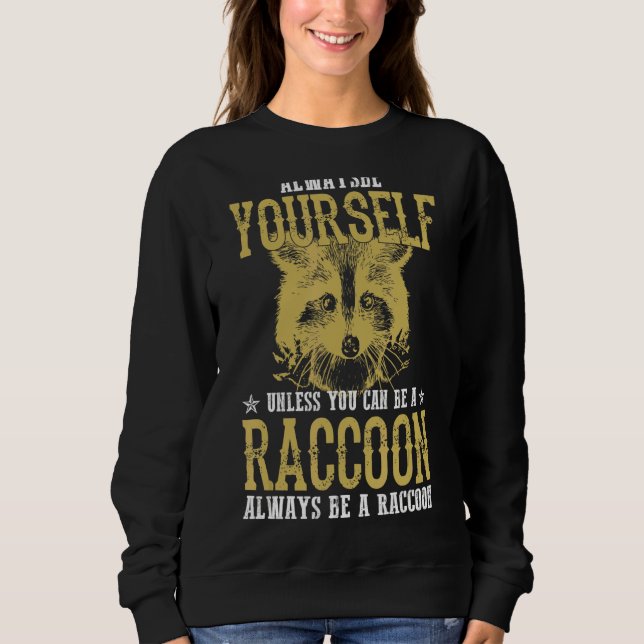 Always Be Yourself Unless You Can Be A Racoon Sweatshirt (Front)