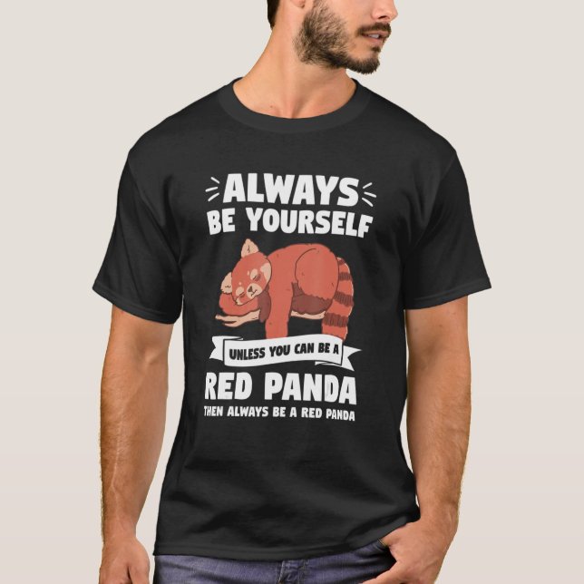 Always Be Yourself Unless You Can Be A Red Panda T-Shirt (Front)