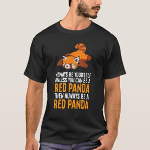 Always Be Yourself Unless You Can Be A Red Panda T-Shirt