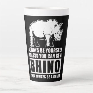 Always Be Yourself Unless You Can Be A Rhin Latte Mug
