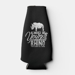 Always Be Yourself Unless You Can Be A Rhino Bottle Cooler