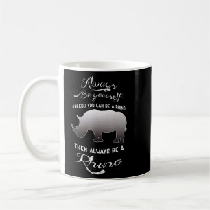 Always Be Yourself Unless You Can Be A Rhino Coffee Mug