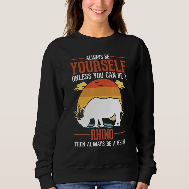 Always Be Yourself Unless You Can Be A Rhino Sweatshirt (Front)