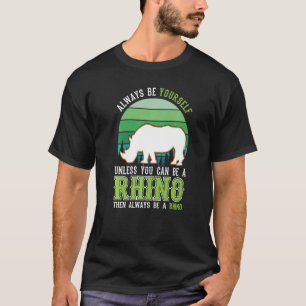 Always be yourself Unless you can be a Rhino T-Shirt