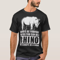 Always Be Yourself Unless You Can Be A Rhino