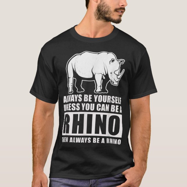 Always Be Yourself Unless You Can Be A Rhino T-Shirt (Front)
