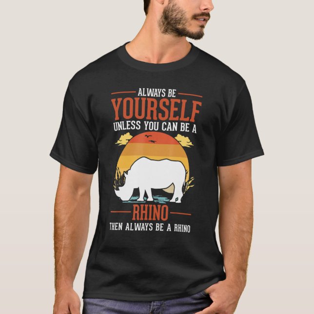 Always Be Yourself Unless You Can Be A Rhino T-Shirt (Front)