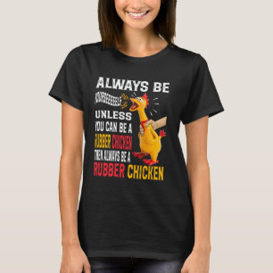 Always Be Yourself Unless You Can Be A Rubber Chic T-Shirt
