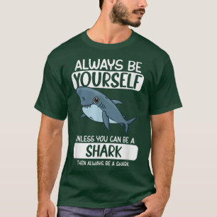 Always Be Yourself Unless You Can Be A Shark16 T-Shirt