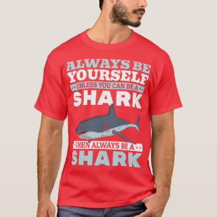 Always Be Yourself Unless You Can Be A Shark 13 T-Shirt