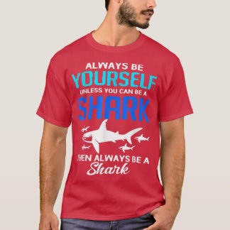 Always Be Yourself Unless You Can Be A Shark 15  T-Shirt