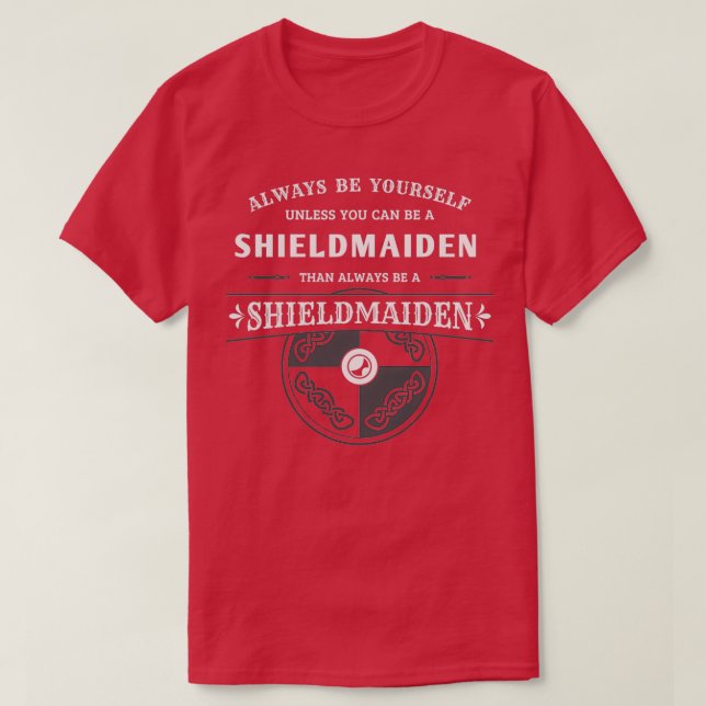 Always be yourself unless you can be a shieldmaide T-Shirt (Design Front)