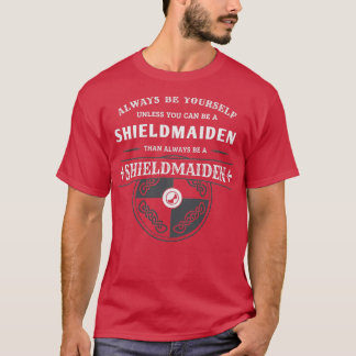 Always be yourself unless you can be a shieldmaide T-Shirt