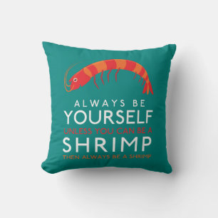Always Be Yourself Unless You Can Be A Shrimp Cushion