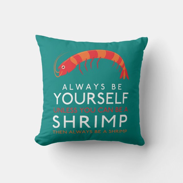 Always Be Yourself Unless You Can Be A Shrimp Cushion (Front)