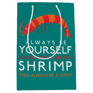 Always Be Yourself Unless You Can Be A Shrimp Medium Gift Bag
