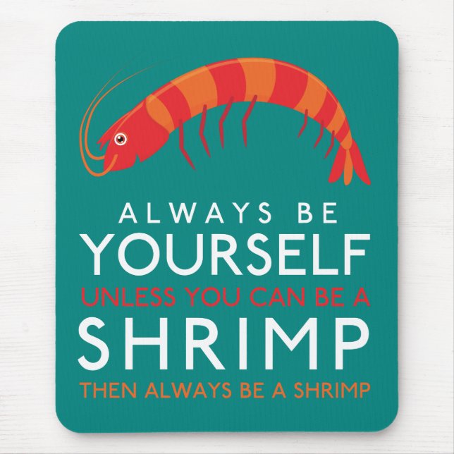 Always Be Yourself Unless You Can Be A Shrimp Mouse Mat (Front)