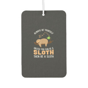 Always Be Yourself Unless You Can Be A Sloth Funny Car Air Freshener