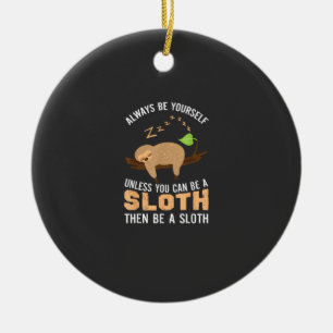 Always Be Yourself Unless You Can Be A Sloth Funny Ceramic Tree Decoration