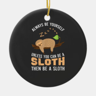 Always Be Yourself Unless You Can Be A Sloth Funny Ceramic Tree Decoration