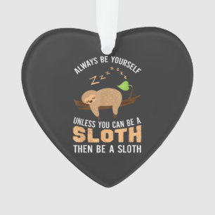 Always Be Yourself Unless You Can Be A Sloth Funny Ornament